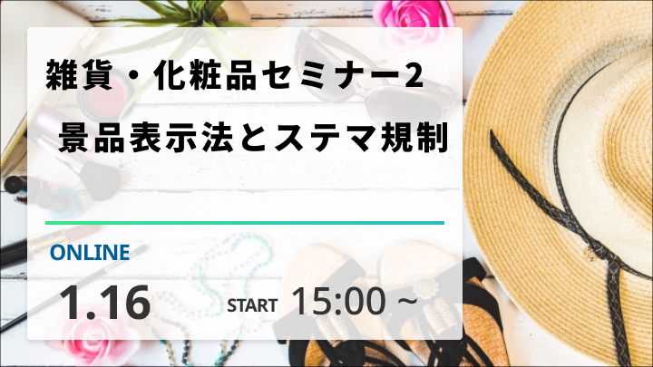 ［2024/1/16開催］雑貨・化粧品セミナー②　【景品表示法とステマ規制】（録画配信）