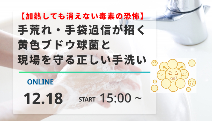 ［2026/12/18開催］【加熱しても消えない毒素の恐怖】手荒れ・手袋過信が招く黄色ブドウ球菌と現場を守る正しい手洗い