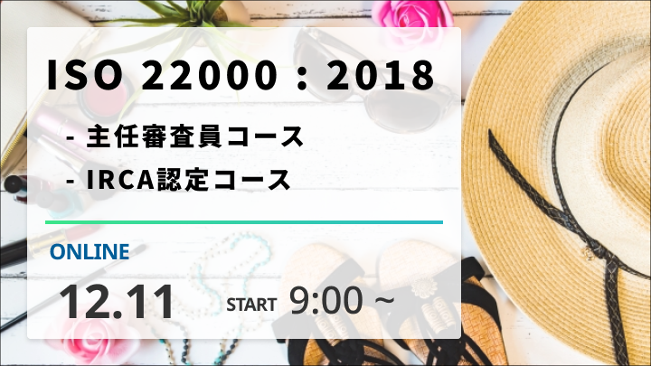 ISO22000:2018　「主任審査員コース」「IRCA認定コース」12月11日9時～ONLINE